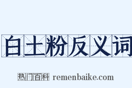 白土粉反义词是什么意思的图片